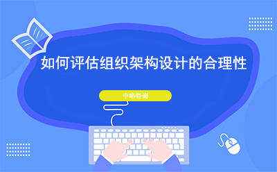 如何評估組織架構設計的合理(lǐ)性